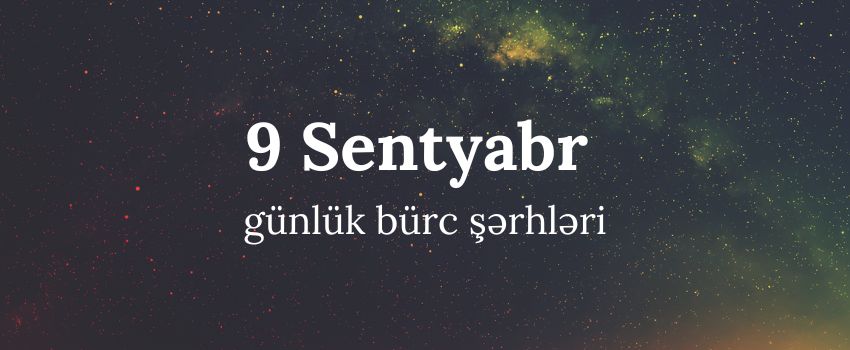 9 Sentyabr gundelik burcler