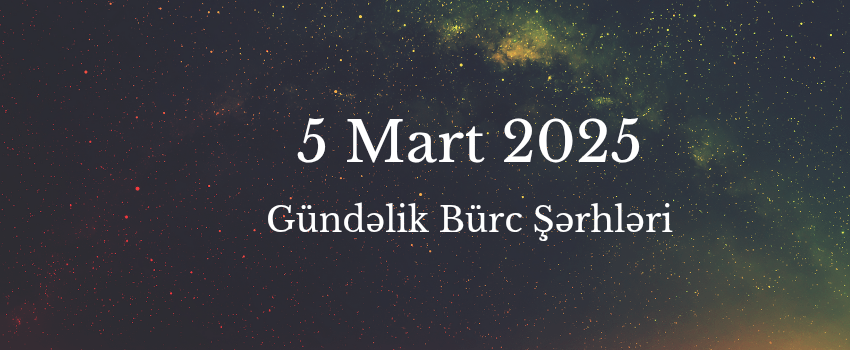 5 Mart bürclər 2025