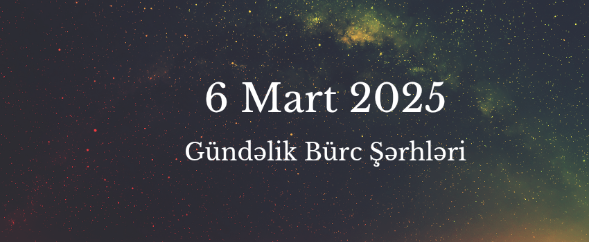 6 Mart Bürclər 2025