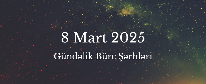 8 Mart bürclər 2025