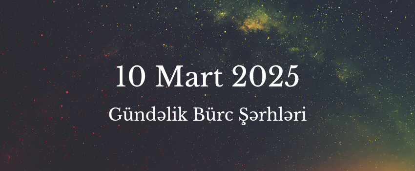 10 Mart bürclər 2025